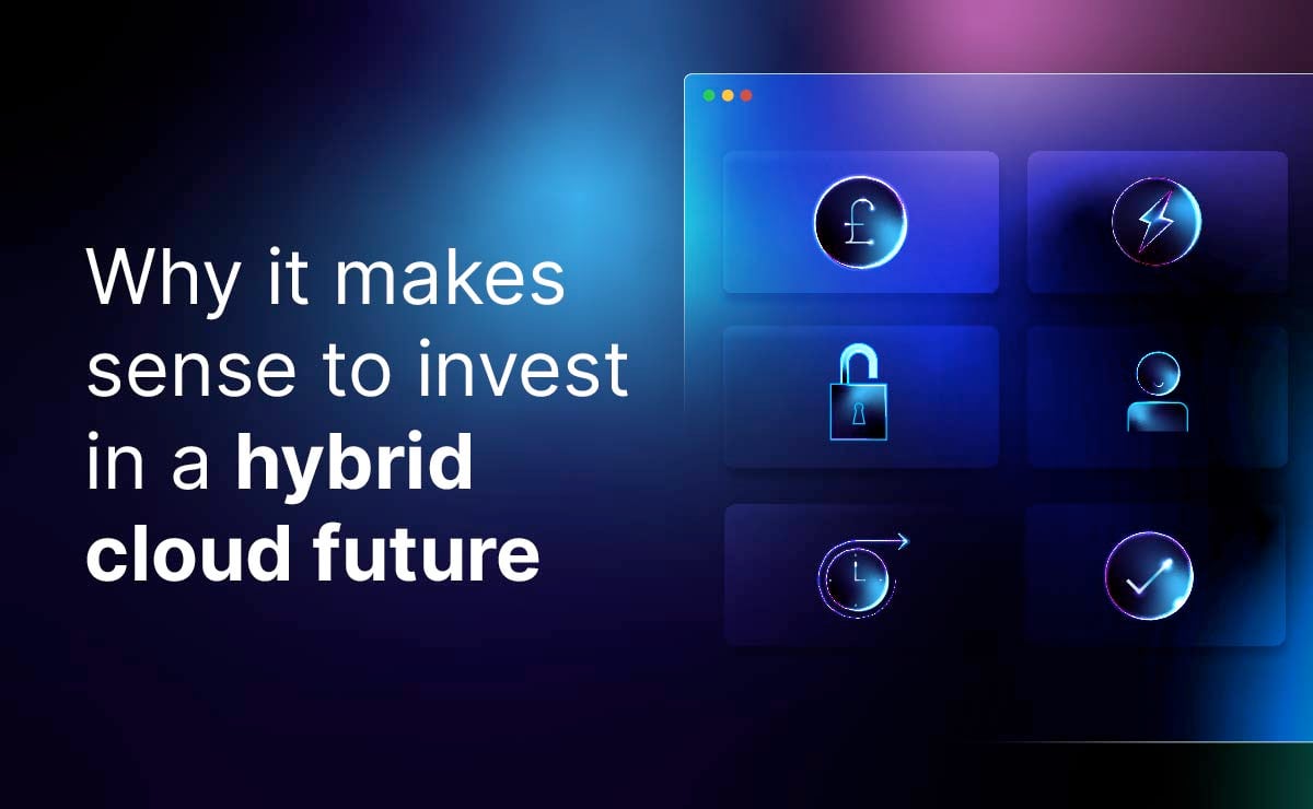 Why it makes sense to invest in a hybrid cloud future